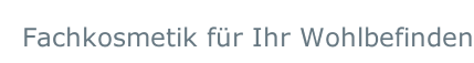 Fachkosmetik für Ihr Wohlbefinden
